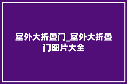 室外大折叠门_室外大折叠门图片大全