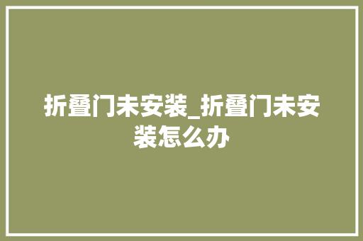 折叠门未安装_折叠门未安装怎么办 铝合金门