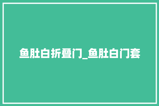 鱼肚白折叠门_鱼肚白门套