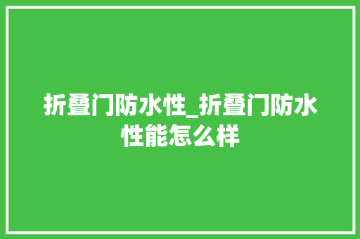 折叠门防水性_折叠门防水性能怎么样