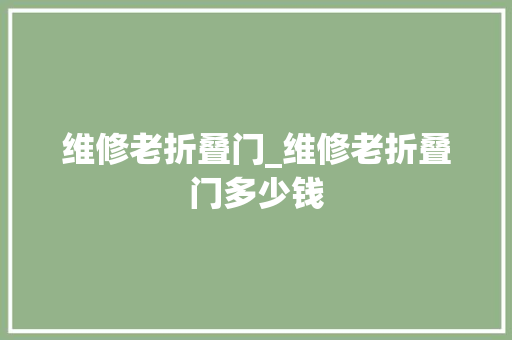 维修老折叠门_维修老折叠门多少钱