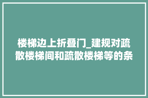 楼梯边上折叠门_建规对疏散楼梯间和疏散楼梯等的条则规定以及图示说明