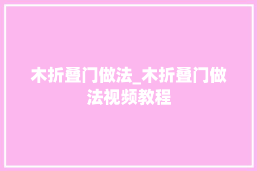 木折叠门做法_木折叠门做法视频教程