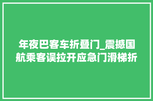 年夜巴客车折叠门_震撼国航乘客误拉开应急门滑梯折叠瞬间曝光