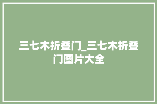 三七木折叠门_三七木折叠门图片大全