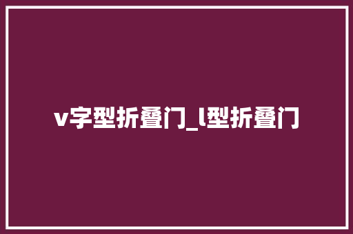 v字型折叠门_l型折叠门