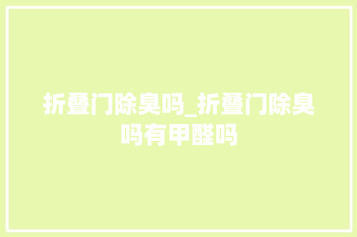 折叠门除臭吗_折叠门除臭吗有甲醛吗