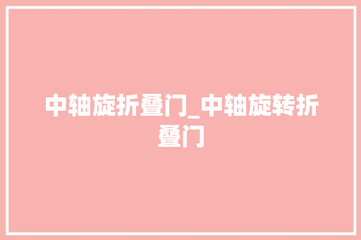 中轴旋折叠门_中轴旋转折叠门
