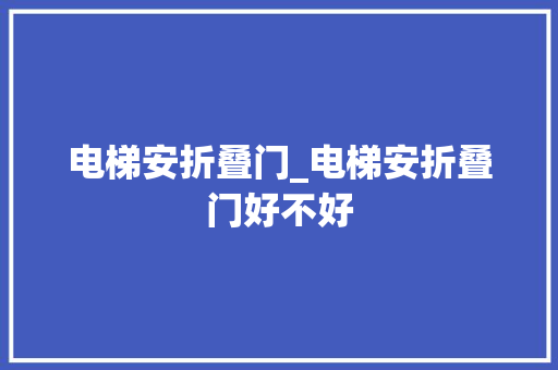 电梯安折叠门_电梯安折叠门好不好