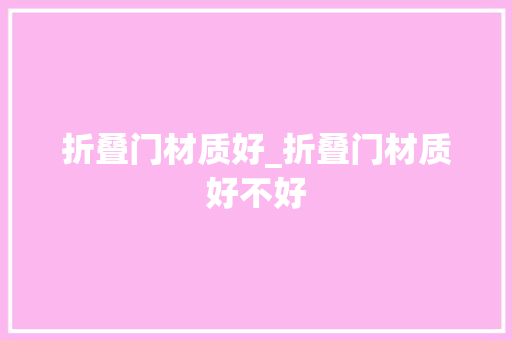 折叠门材质好_折叠门材质好不好