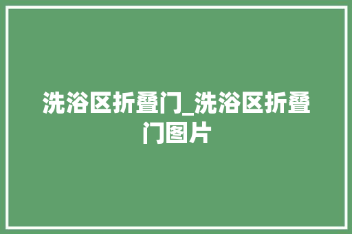 洗浴区折叠门_洗浴区折叠门图片