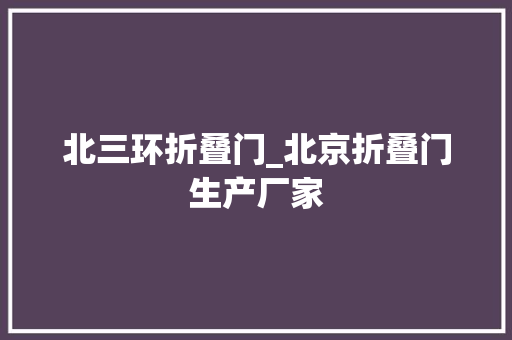 北三环折叠门_北京折叠门生产厂家