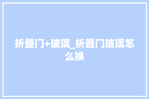 折叠门+玻璃_折叠门玻璃怎么换