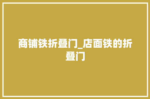 商铺铁折叠门_店面铁的折叠门