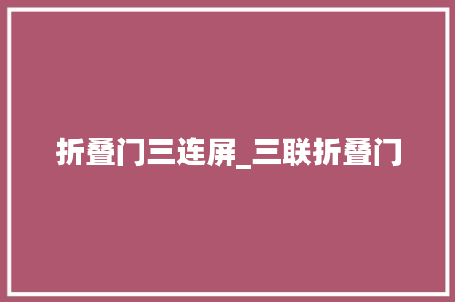 折叠门三连屏_三联折叠门