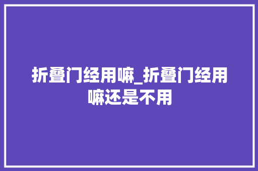 折叠门经用嘛_折叠门经用嘛还是不用