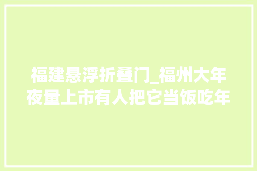 福建悬浮折叠门_福州大年夜量上市有人把它当饭吃年夜夫紧急提醒