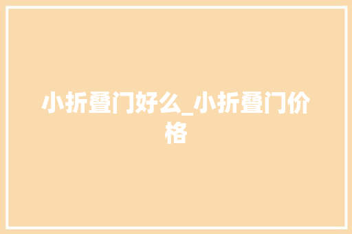 小折叠门好么_小折叠门价格