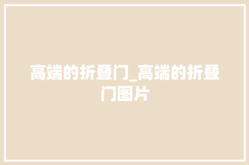 高端的折叠门_高端的折叠门图片