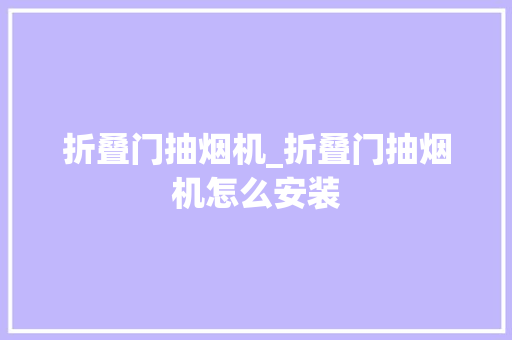折叠门抽烟机_折叠门抽烟机怎么安装