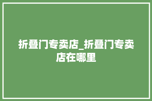 折叠门专卖店_折叠门专卖店在哪里