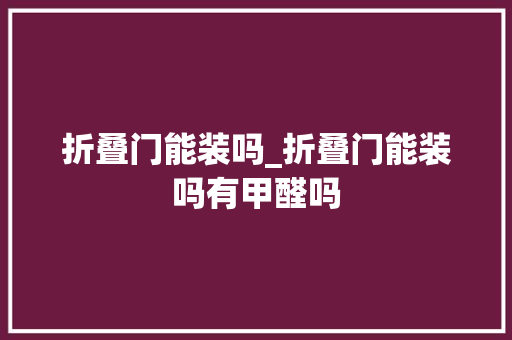 折叠门能装吗_折叠门能装吗有甲醛吗