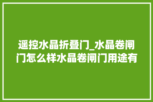 遥控水晶折叠门_水晶卷闸门怎么样水晶卷闸门用途有哪些