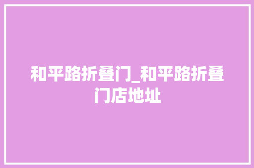 和平路折叠门_和平路折叠门店地址