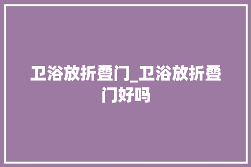 卫浴放折叠门_卫浴放折叠门好吗