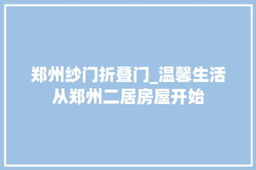郑州纱门折叠门_温馨生活从郑州二居房屋开始
