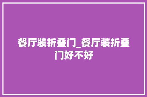 餐厅装折叠门_餐厅装折叠门好不好