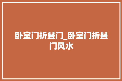 卧室门折叠门_卧室门折叠门风水