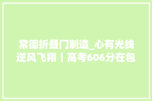 常德折叠门制造_心有光线逆风飞翔｜高考606分在包装厂折盒子的常德伢子有个军人梦