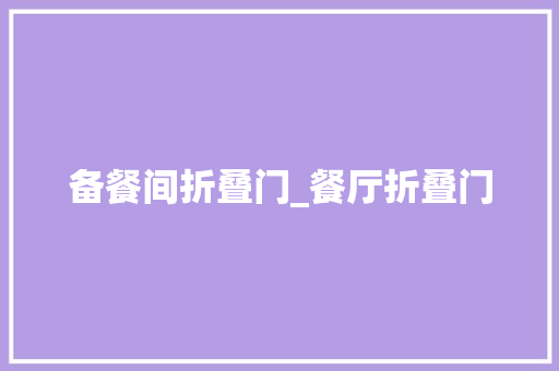 备餐间折叠门_餐厅折叠门