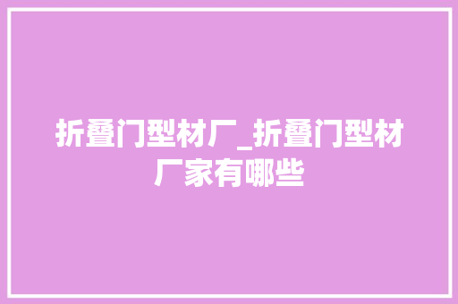折叠门型材厂_折叠门型材厂家有哪些