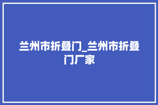 兰州市折叠门_兰州市折叠门厂家