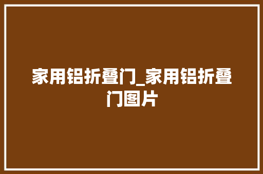 家用铝折叠门_家用铝折叠门图片