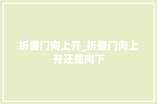 折叠门向上开_折叠门向上开还是向下