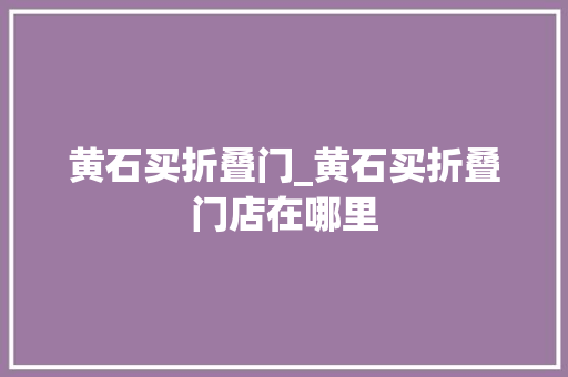 黄石买折叠门_黄石买折叠门店在哪里