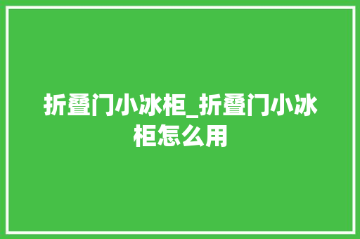 折叠门小冰柜_折叠门小冰柜怎么用 推拉门