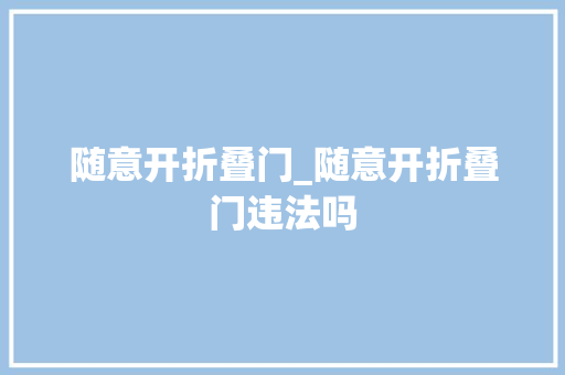随意开折叠门_随意开折叠门违法吗