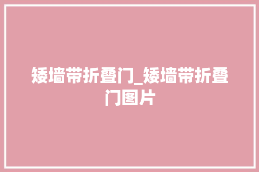 矮墙带折叠门_矮墙带折叠门图片 实木门
