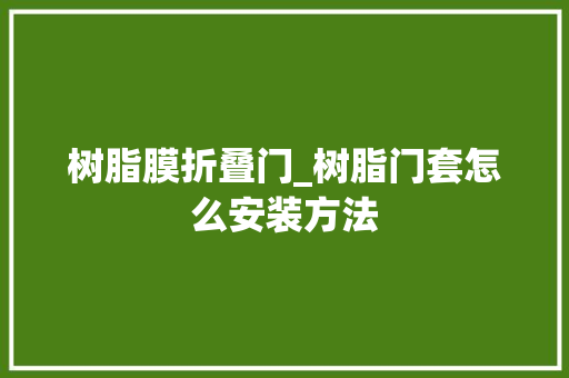 树脂膜折叠门_树脂门套怎么安装方法