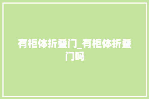 有柜体折叠门_有柜体折叠门吗 实木门