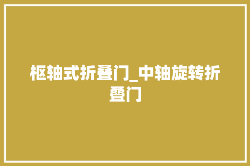 枢轴式折叠门_中轴旋转折叠门