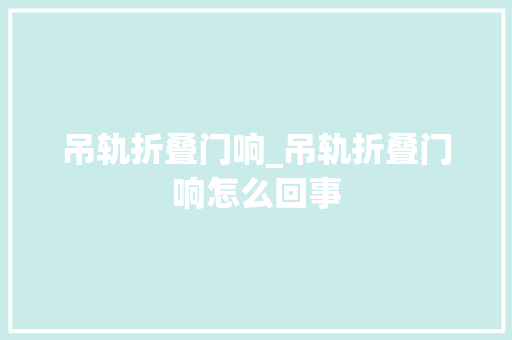 吊轨折叠门响_吊轨折叠门响怎么回事