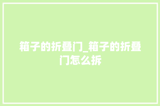 箱子的折叠门_箱子的折叠门怎么拆