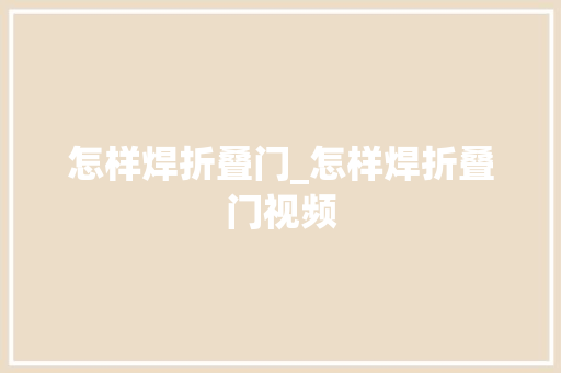 怎样焊折叠门_怎样焊折叠门视频