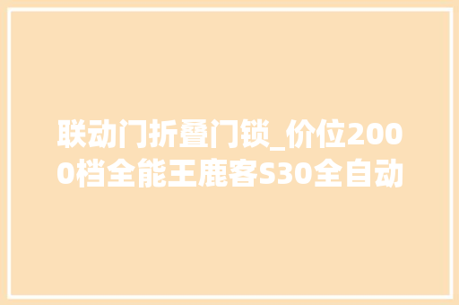 联动门折叠门锁_价位2000档全能王鹿客S30全自动推拉款智能门锁