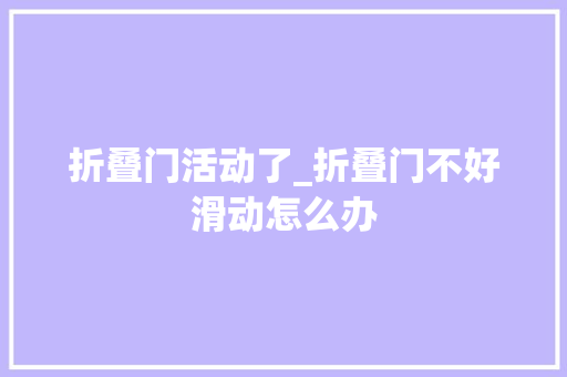 折叠门活动了_折叠门不好滑动怎么办
